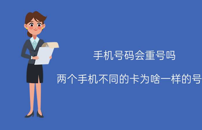 手机号码会重号吗 两个手机不同的卡为啥一样的号码？